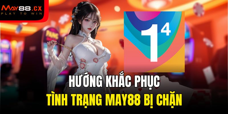 Hướng khắc phục tình trạng May88 bị chặn